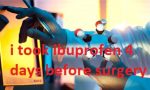 i took ibuprofen 4 days before surgery